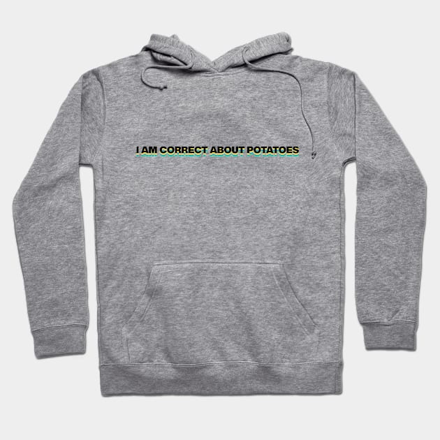 I AM CORRECT ABOUT POTATOES Hoodie by burritomadness